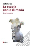 La scuola non è di moda. Risvolto creativo libro