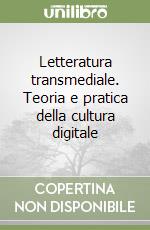 Letteratura transmediale. Teoria e pratica della cultura digitale libro