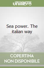 Sea power. The italian way libro