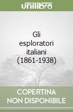 Gli esploratori italiani (1861-1938) libro