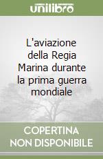 L'aviazione della Regia Marina durante la prima guerra mondiale libro