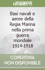 Basi navali e aeree della Regia Marina nella prima guerra mondiale 1914-1918 libro