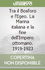 Tra il Bosforo e l'Egeo. La Marina italiana e la fine dell'Impero ottomano. 1919-1923 libro