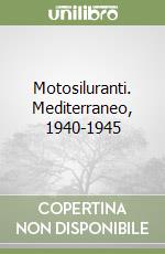 Motosiluranti. Mediterraneo, 1940-1945 libro