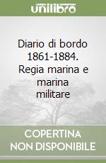 Diario di bordo 1861-1884. Regia marina e marina militare