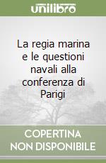 La regia marina e le questioni navali alla conferenza di Parigi libro