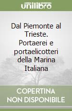 Dal Piemonte al Trieste. Portaerei e portaelicotteri della Marina Italiana libro