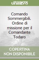 Comando Sommergibili. Ordine di missione per il Comandante Todaro