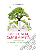 Favole vere quasi a metà. Storie semiserie fra sogni e... fantastiche realtà libro