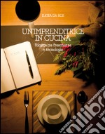 Un'imprenditrice in cucina. Ricette tra freschezza e tecnologia libro