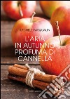 L'aria in autunno profuma di cannella libro di Pasqualini Rachele