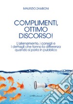 Complimenti, ottimo discorso! L'allenamento, i consigli e i dettagli che fanno la differenza quando si parla in pubblico libro