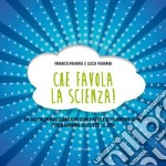 Che favola la scienza! La scienza raccontata con favole e filastrocche per bambini di tutte le età libro