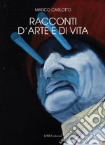 Racconti d'arte e di vita. Ediz. illustrata libro