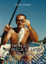 Non solo la pesca in mare nel DNA. Ediz. integrale libro