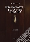 Una ragazza... i suoi anni Sessanta libro