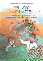 Play Venice. An interactive guide for kids to discover the most famous sights in Venice. Ediz. illustrata