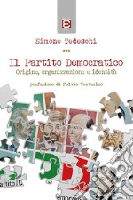 Il Partito Democratico. Origine, organizzazione e identità