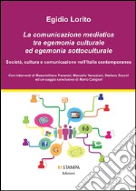 La comunicazione mediatica tra egemonia culturale ed egemonia sottoculturale. Società, cultura e comunicazione nell'Italia contemporanea