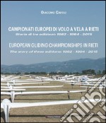 Campionati Europei di volo a vela a Rieti. Storia di tre edizioni: 1982-1994-2015-European gliding championships in Rieti. The story of thre editions: 1982-1994-2015. Ediz. bilingue libro