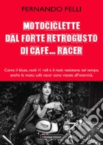 Motociclette dal forte retrogusto di cafe... racer. Come il blues, rock 'n' roll e il rock resistono nel tempo, anche le moto cafe racer sono votate all'eternità libro