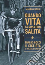 Quando la vita fa rima con salita. Eraldo Bocci, il ciclista di Arlena di Castro. Nuova ediz. libro