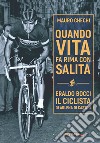 Quando la vita fa rima con salita. Eraldo Bocci, il ciclista di Arlena di Castro. Nuova ediz. libro