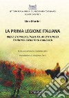 La prima Legione italiana. Breve storia dell'insolito, avventuroso ed eroico esercito di Garibaldi libro