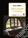 Dieci amanti in cucina libro di Forte Eva