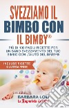 Svezziamo il bimbo con il Bimby®. Più di 100 facili ricette per un sano svezzamento del tuo bimbo con l'aiuto del Bimby®. Incluse ricette gluten-free libro