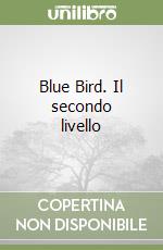 Blue Bird. Il secondo livello libro
