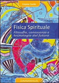 Fisica spirituale. Filosofia, conoscenza e tecnologia dal futuro libro