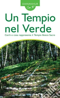 Un tempio nel verde. Cos'è e cosa rappresenta il Tempio Bosco Sacro. Ediz. bilingue
