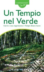 Un tempio nel verde. Cos'è e cosa rappresenta il Tempio Bosco Sacro. Ediz. bilingue libro