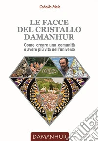 Le facce del cristallo damanhur. Come creare una comunità e avere più vita nell'universo. Ediz. italiana e inglese libro