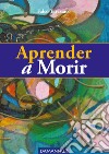 Aprender a morir. Ediz. spagnola, inglese e italiana libro