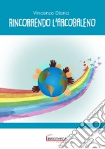 Rincorrendo l'arcobaleno. Ediz. per la scuola