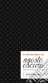 Agosto oscuro. Nuova ediz. libro di Labranca Tommaso Rossi L. (cur.)