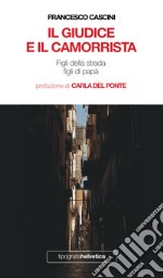 Il giudice e il camorrista. Figli della strada figli di papà. Nuova ediz. libro