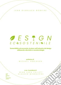 Design ecosostenibile. Sostenibilità ed economia circolare nell'industria del design utilizzando alluminio e nanotecnologia libro