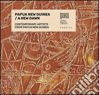 Papua New Guinea. A new dawn. Contemporary artists from Papua New Guinea. Ediz. multilingue libro