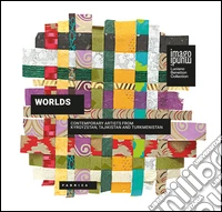 Worlds. Contemporary artists from Kyrgyzstan, Tajikistan and Turkmenistan. Ediz. multilingue libro