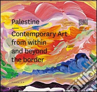 Palestine. Contemporary art from within and beyond the border. Ediz. multilingue libro