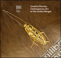 Creative density. Contemporary art of the golden Bengal. Ediz. multilingue libro