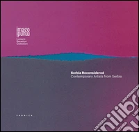 Serbia reconsidered. Contemporary artists from Serbia. Ediz. multilingue libro
