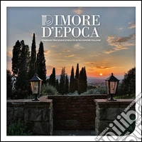 Dimore d'epoca. Itinerari tra sogno e realtà in 100 dimore italiane. Ediz. illustrata libro