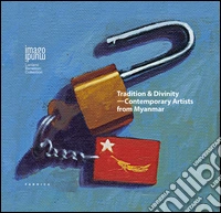 Tradition & divinity. Contemporary artists from Myanmar. Ediz. italiana e inglese libro