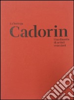 La Bottega Cadorin. Una dinastia di artisti veneziani. Ediz. illustrata libro