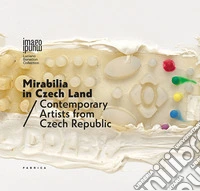 Mirabilia in Czech land. Contemporary artists from Czech Republic. Ediz. italiana e inglese libro