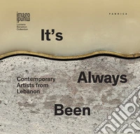 It's always been. Contemporary artists from Lebanon. Ediz. italiana, inglese e araba libro